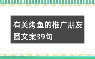 有關(guān)烤魚(yú)的推廣朋友圈文案39句