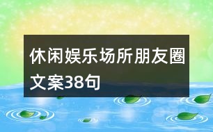 休閑娛樂場所朋友圈文案38句