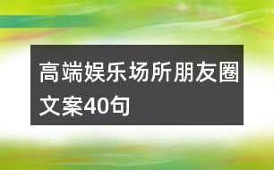 高端娛樂(lè)場(chǎng)所朋友圈文案40句