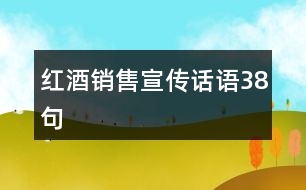 紅酒銷(xiāo)售宣傳話語(yǔ)38句