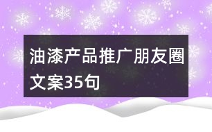 油漆產(chǎn)品推廣朋友圈文案35句