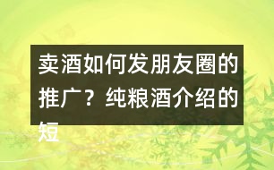 賣酒如何發(fā)朋友圈的推廣？純糧酒介紹的短句39句