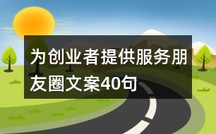 為創(chuàng)業(yè)者提供服務(wù)朋友圈文案40句