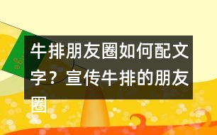 牛排朋友圈如何配文字？宣傳牛排的朋友圈文案32句