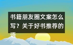 書籍朋友圈文案怎么寫？關(guān)于好書推薦的語句33句