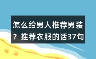 怎么給男人推薦男裝？推薦衣服的話37句