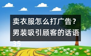 賣衣服怎么打廣告？男裝吸引顧客的話語35句