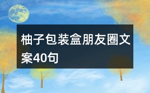 柚子包裝盒朋友圈文案40句