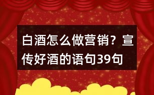 白酒怎么做營銷？宣傳好酒的語句39句