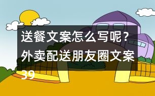 送餐文案怎么寫呢？外賣配送朋友圈文案39句