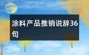 涂料產(chǎn)品推銷說(shuō)辭36句