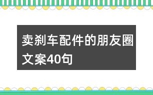 賣剎車配件的朋友圈文案40句