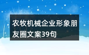 農(nóng)牧機(jī)械企業(yè)形象朋友圈文案39句