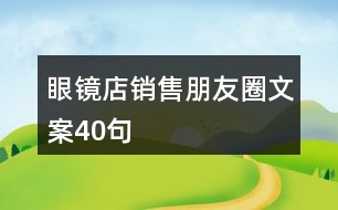 眼鏡店銷(xiāo)售朋友圈文案40句