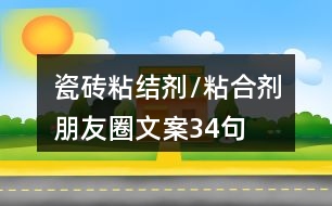 瓷磚粘結(jié)劑/粘合劑朋友圈文案34句