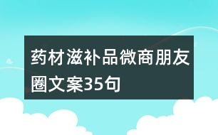 藥材滋補(bǔ)品微商朋友圈文案35句