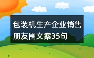 包裝機生產(chǎn)企業(yè)銷售朋友圈文案35句