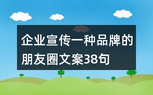 企業(yè)宣傳一種品牌的朋友圈文案38句