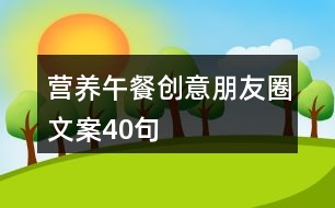 營(yíng)養(yǎng)午餐創(chuàng)意朋友圈文案40句