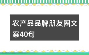 農(nóng)產(chǎn)品品牌朋友圈文案40句