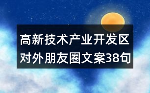 高新技術(shù)產(chǎn)業(yè)開發(fā)區(qū)對(duì)外朋友圈文案38句