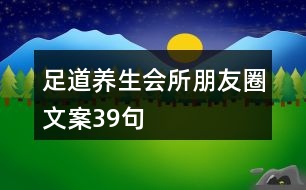 足道養(yǎng)生會(huì)所朋友圈文案39句