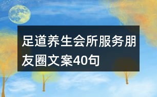 足道養(yǎng)生會(huì)所服務(wù)朋友圈文案40句