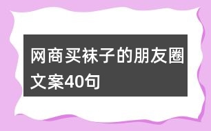 網(wǎng)商買(mǎi)襪子的朋友圈文案40句