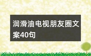 潤滑油電視朋友圈文案40句