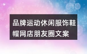 品牌運(yùn)動休閑服飾、鞋帽網(wǎng)店朋友圈文案35句