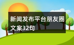 新聞發(fā)布平臺(tái)朋友圈文案32句