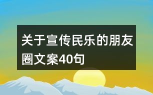 關(guān)于宣傳民樂的朋友圈文案40句