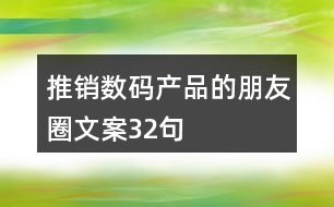 推銷數(shù)碼產(chǎn)品的朋友圈文案32句