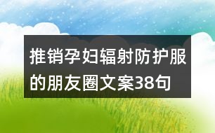 推銷孕婦輻射防護服的朋友圈文案38句