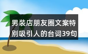 男裝店朋友圈文案特別吸引人的臺詞39句