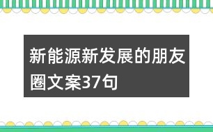 新能源新發(fā)展的朋友圈文案37句