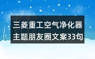 三菱重工空氣凈化器主題朋友圈文案33句