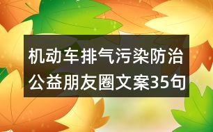 機(jī)動(dòng)車排氣污染防治公益朋友圈文案35句