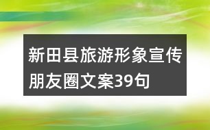 新田縣旅游形象宣傳朋友圈文案39句