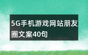 5G手機(jī)游戲網(wǎng)站朋友圈文案40句