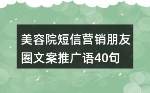 美容院短信營銷朋友圈文案、推廣語40句