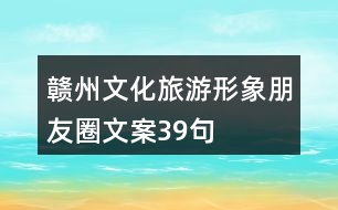 贛州文化旅游形象朋友圈文案39句