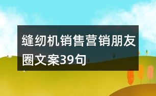 縫紉機銷售營銷朋友圈文案39句