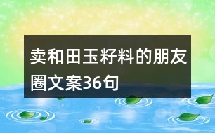 賣和田玉籽料的朋友圈文案36句