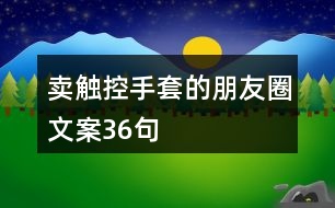 賣觸控手套的朋友圈文案36句