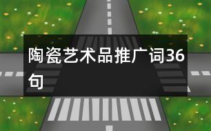 陶瓷藝術(shù)品推廣詞36句