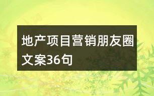 地產(chǎn)項目營銷朋友圈文案36句