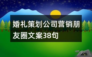 婚禮策劃公司營(yíng)銷朋友圈文案38句