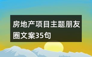 房地產(chǎn)項目主題朋友圈文案35句