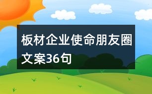 板材企業(yè)使命朋友圈文案36句